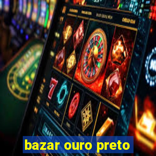 bazar ouro preto